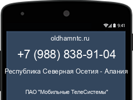 Мобильный номер +79888389104. Оператор - ПАО "Мобильные ТелеСистемы". Регион - Республика Северная Осетия - Алания