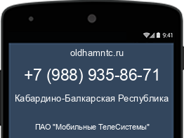 Мобильный номер +79889358671. Оператор - ПАО "Мобильные ТелеСистемы". Регион - Кабардино-Балкарская Республика